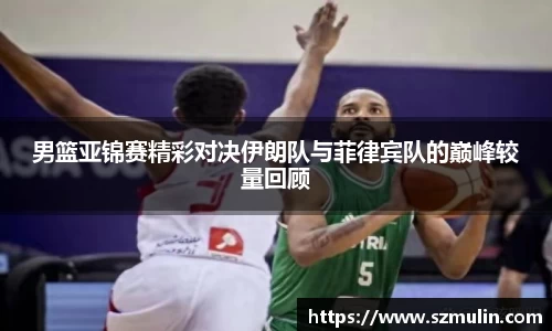 男篮亚锦赛精彩对决伊朗队与菲律宾队的巅峰较量回顾