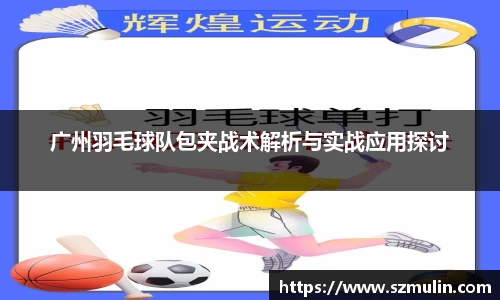 广州羽毛球队包夹战术解析与实战应用探讨