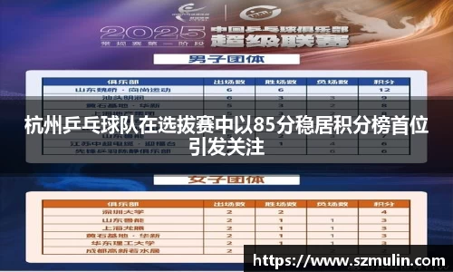 杭州乒乓球队在选拔赛中以85分稳居积分榜首位引发关注