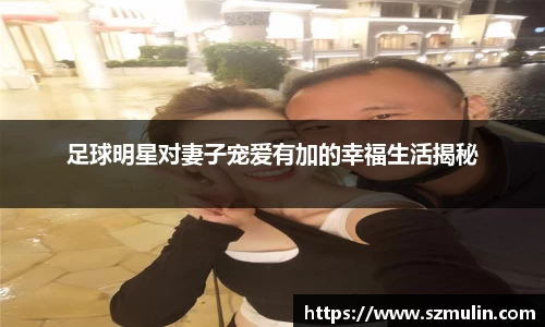 足球明星对妻子宠爱有加的幸福生活揭秘